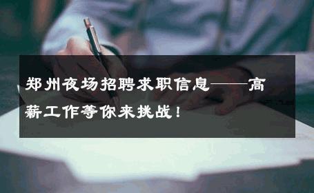 郑州夜场招聘求职信息——高薪工作等你来挑战！