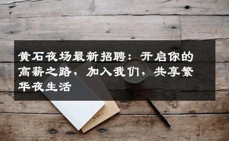 黄石夜场最新招聘：开启你的高薪之路，加入我们，共享繁华夜生活