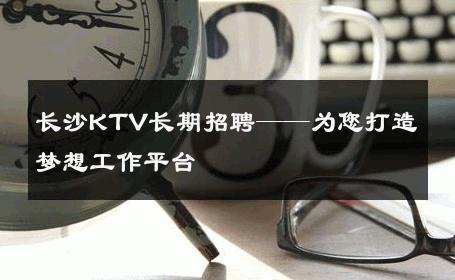 长沙KTV长期招聘——为您打造梦想工作平台