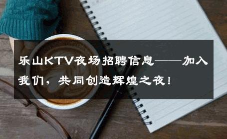 乐山KTV夜场招聘信息——加入我们，共同创造辉煌之夜！