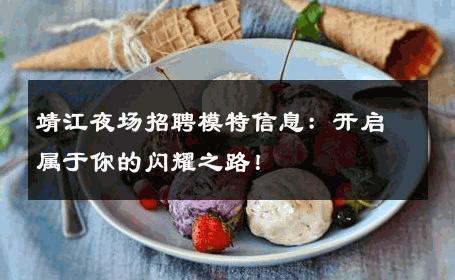 靖江夜场招聘模特信息：开启属于你的闪耀之路！