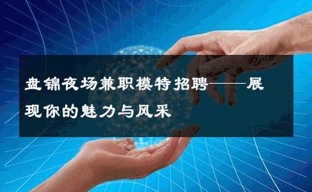 盘锦夜场兼职模特招聘——展现你的魅力与风采