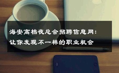 海安高档夜总会招聘信息网：让你发现不一样的职业机会