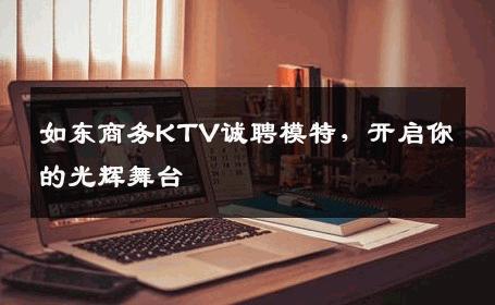 如东商务KTV诚聘模特，开启你的光辉舞台