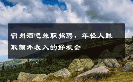 宿州酒吧兼职招聘，年轻人赚取额外收入的好机会