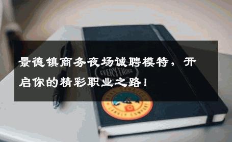 景德镇商务夜场诚聘模特，开启你的精彩职业之路！
