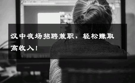 汉中夜场招聘兼职，轻松赚取高收入！