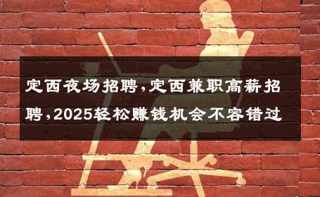 定西夜场招聘,定西兼职高薪招聘,2025轻松赚钱机会不容错过