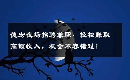 德宏夜场招聘兼职，轻松赚取高额收入，机会不容错过！
