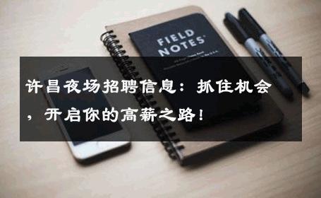 许昌夜场招聘信息：抓住机会，开启你的高薪之路！