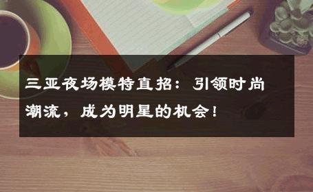 三亚夜场模特直招：引领时尚潮流，成为明星的机会！