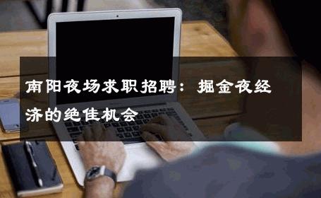 南阳夜场求职招聘：掘金夜经济的绝佳机会