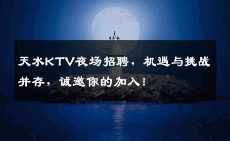 天水KTV夜场招聘，机遇与挑战并存，诚邀你的加入！