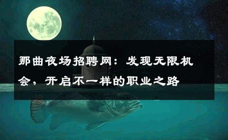 那曲夜场招聘网：发现无限机会，开启不一样的职业之路