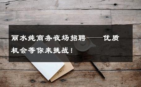 丽水纯商务夜场招聘——优质机会等你来挑战！