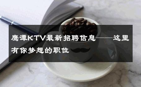 鹰潭KTV最新招聘信息——这里有你梦想的职位