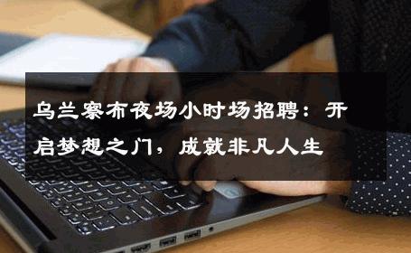 乌兰察布夜场小时场招聘：开启梦想之门，成就非凡人生