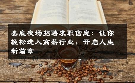 娄底夜场招聘求职信息：让你轻松进入高薪行业，开启人生新篇章