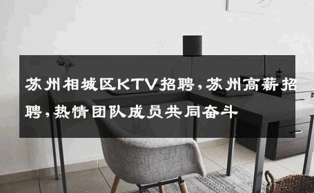 苏州相城区KTV招聘,苏州高薪招聘,热情团队成员共同奋斗