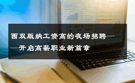 西双版纳工资高的夜场招聘——开启高薪职业新篇章