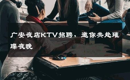 广安夜店KTV招聘，邀你共赴璀璨夜晚