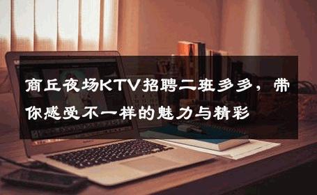 商丘夜场KTV招聘二班多多，带你感受不一样的魅力与精彩