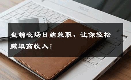 盘锦夜场日结兼职，让你轻松赚取高收入！