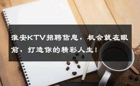 淮安KTV招聘信息，机会就在眼前，打造你的精彩人生！