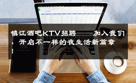 镇江酒吧KTV招聘——加入我们，开启不一样的夜生活新篇章！