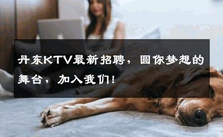 丹东KTV最新招聘，圆你梦想的舞台，加入我们！
