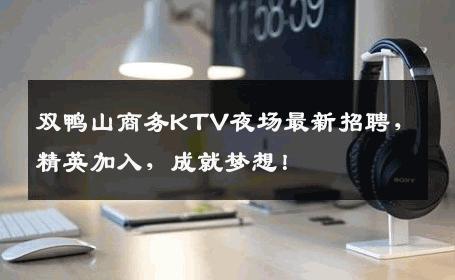 双鸭山商务KTV夜场最新招聘，精英加入，成就梦想！