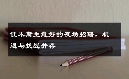 佳木斯生意好的夜场招聘，机遇与挑战并存