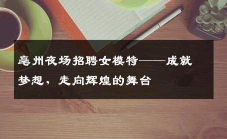 亳州夜场招聘女模特——成就梦想，走向辉煌的舞台