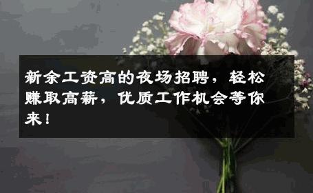 新余工资高的夜场招聘，轻松赚取高薪，优质工作机会等你来！