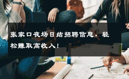 张家口夜场日结招聘信息，轻松赚取高收入！