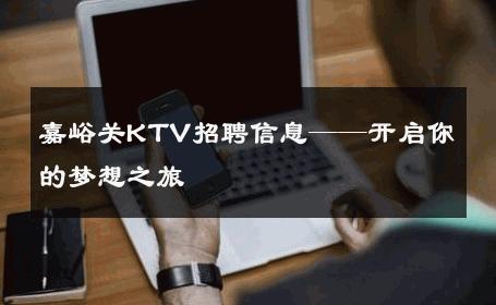 嘉峪关KTV招聘信息——开启你的梦想之旅