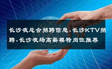 长沙夜总会招聘信息,长沙KTV招聘,长沙夜场高薪模特岗位推荐
