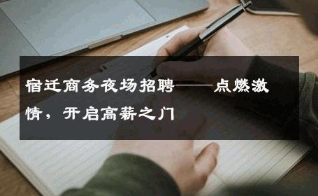 宿迁商务夜场招聘——点燃激情，开启高薪之门
