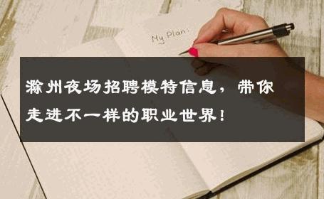 滁州夜场招聘模特信息，带你走进不一样的职业世界！