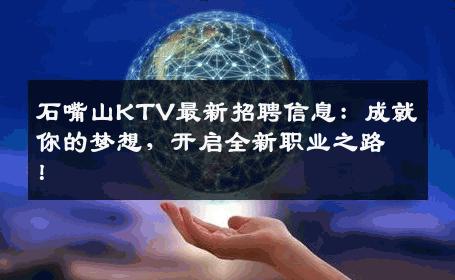 石嘴山KTV最新招聘信息：成就你的梦想，开启全新职业之路！