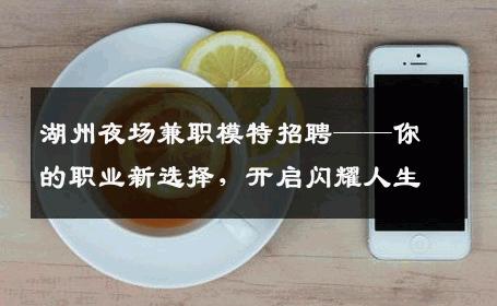 湖州夜场兼职模特招聘——你的职业新选择，开启闪耀人生