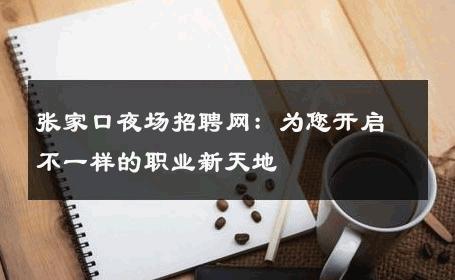 张家口夜场招聘网：为您开启不一样的职业新天地