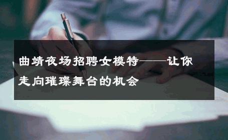 曲靖夜场招聘女模特——让你走向璀璨舞台的机会