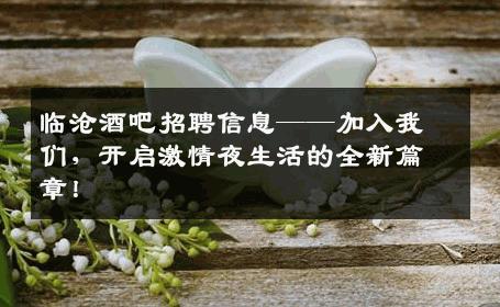 临沧酒吧招聘信息——加入我们，开启激情夜生活的全新篇章！