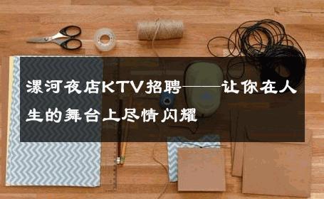 漯河夜店KTV招聘——让你在人生的舞台上尽情闪耀