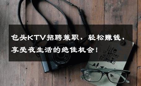 包头KTV招聘兼职，轻松赚钱，享受夜生活的绝佳机会！