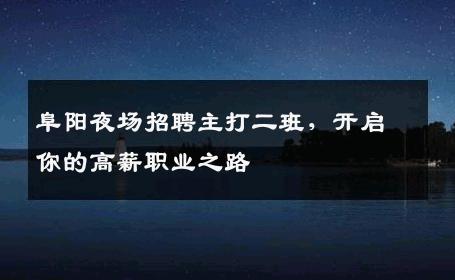 阜阳夜场招聘主打二班，开启你的高薪职业之路