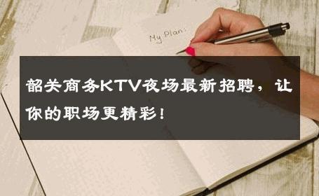 韶关商务KTV夜场最新招聘，让你的职场更精彩！