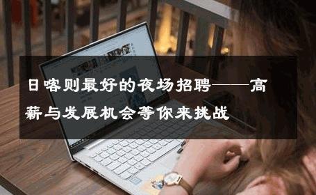 日喀则最好的夜场招聘——高薪与发展机会等你来挑战