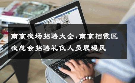 南京夜场招聘大全,南京栖霞区夜总会招聘礼仪人员展现风